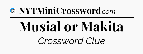 Musial or Makita Crossword Clue