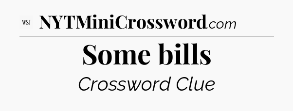 Some bills - WSJ Crossword