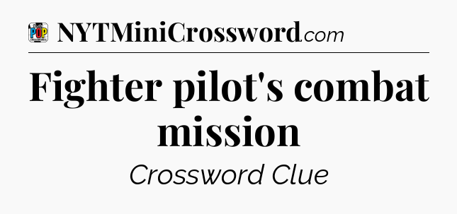 Fighter pilot's combat mission Crossword Clue