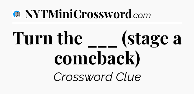 Turn the ___ (stage a comeback) Crossword Clue