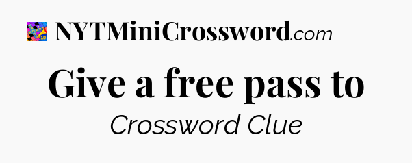 Give a free pass to Crossword Clue