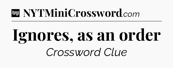 Ignores, as an order Crossword Clue
