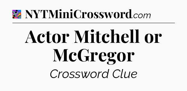 Actor Mitchell or McGregor Crossword Clue