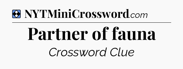 Solution: Partner of fauna - NYT Mini Crossword