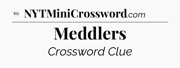 Meddlers - WSJ Crossword