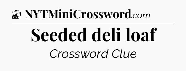 Seeded deli loaf - Daily Themed Mini Crossword