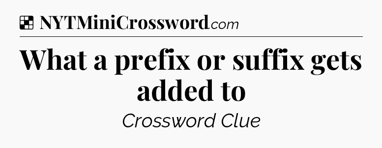 Solution: What a prefix or suffix gets added to - NYT Crossword