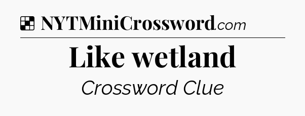 Solution: Like wetland - NYT Crossword