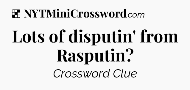 Solution: Lots of disputin' from Rasputin - NYT Crossword