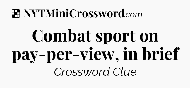 Solution: Combat sport on pay-per-view, in brief - NYT Crossword
