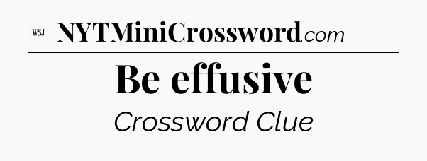 Be effusive - WSJ Crossword