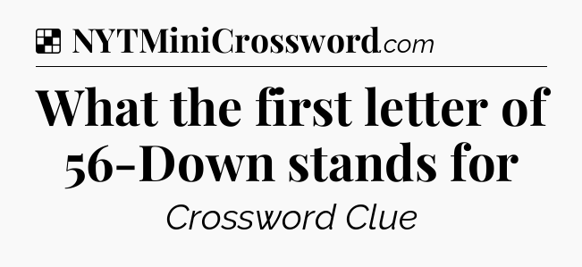 Solution: What the first letter of 56-Down stands for - NYT Crossword
