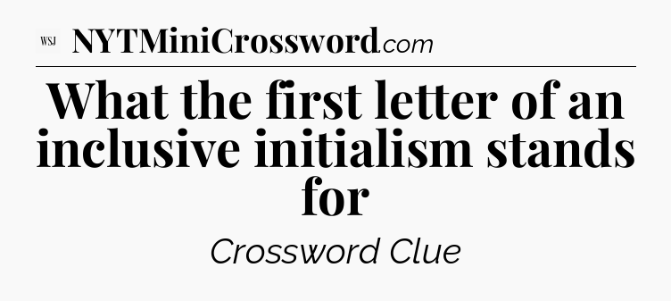 What the first letter of an inclusive initialism stands for - WSJ Crossword