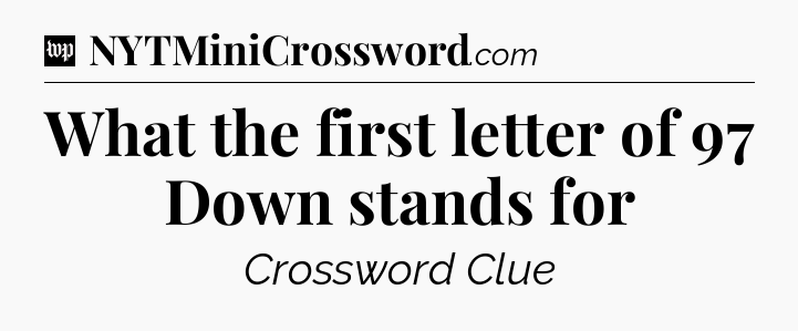 What the first letter of 97 Down stands for Crossword Clue