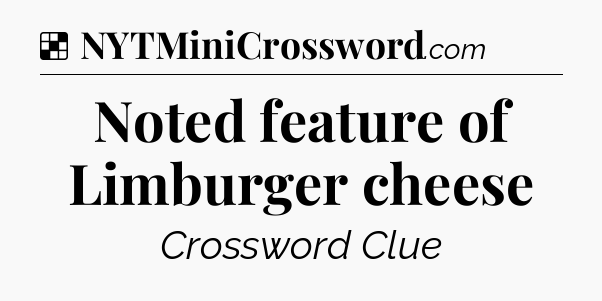 Solution: Noted feature of Limburger cheese - NYT Crossword