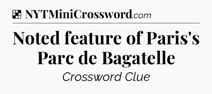 Solution: Noted feature of Paris's Parc de Bagatelle - NYT Crossword