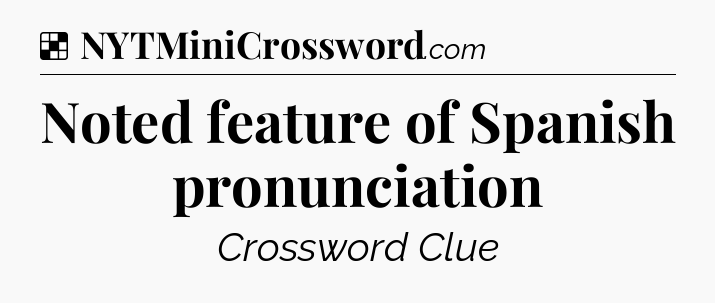 Solution: Noted feature of Spanish pronunciation - NYT Crossword