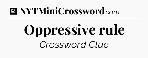 Oppressive rule - LA Times Crossword