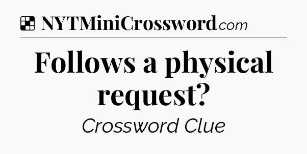 Solution: Follows a physical request - NYT Crossword
