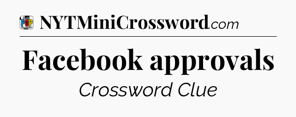 Facebook approvals Crossword Clue