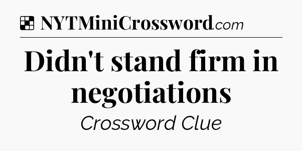 Solution: Didn't stand firm in negotiations - NYT Crossword