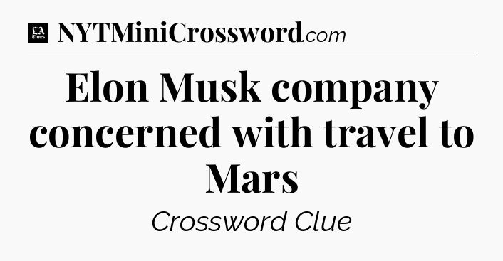 Elon Musk company concerned with travel to Mars - LA Times Crossword