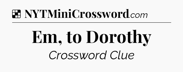 Solution: Em, to Dorothy - NYT Crossword