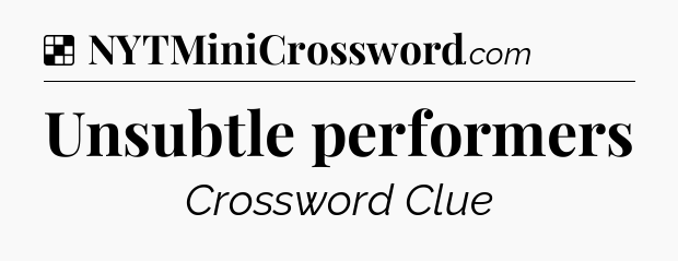 Solution: Unsubtle performers - NYT Crossword
