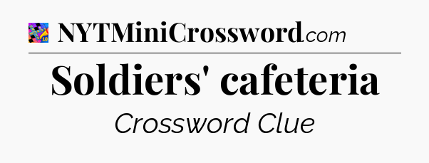 Soldiers' cafeteria Crossword Clue