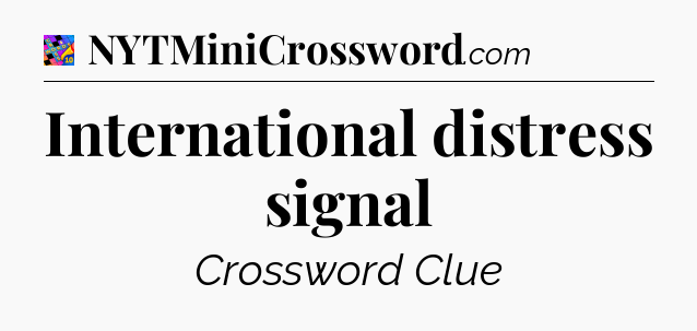 International distress signal Crossword Clue