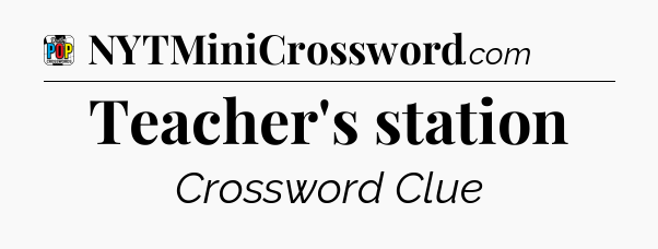 Teacher's station Crossword Clue