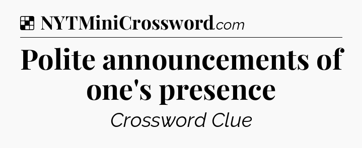Solution: Polite announcements of one's presence - NYT Crossword