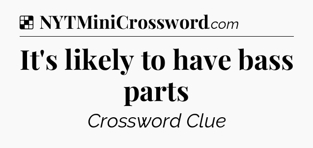 Solution: It's likely to have bass parts - NYT Crossword