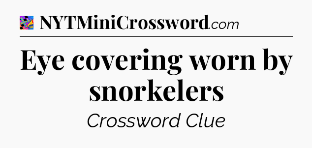 Eye covering worn by snorkelers Crossword Clue