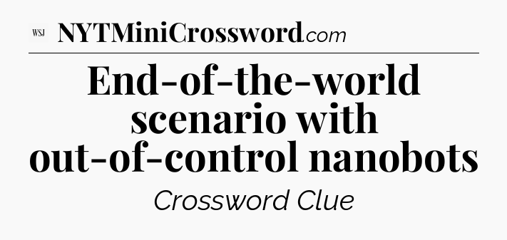 End-of-the-world scenario with out-of-control nanobots - WSJ Crossword