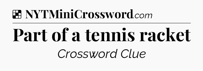 Solution: Part of a tennis racket - NYT Crossword