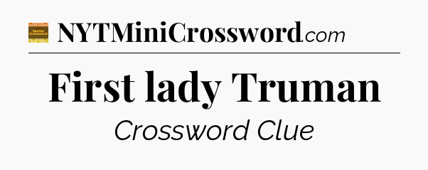 First lady Truman - Eugene Sheffer Crossword