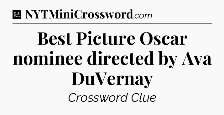Best Picture Oscar nominee directed by Ava DuVernay - LA Times Crossword