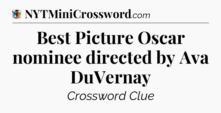 Best Picture Oscar nominee directed by Ava DuVernay Crossword Clue
