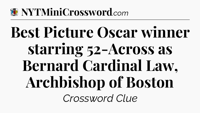 Best Picture Oscar winner starring 52-Across as Bernard Cardinal Law, Archbishop of Boston Crossword Clue