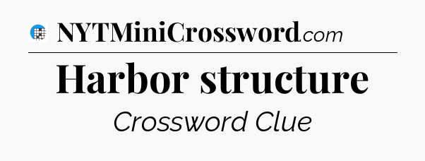 Harbor structure Crossword Clue