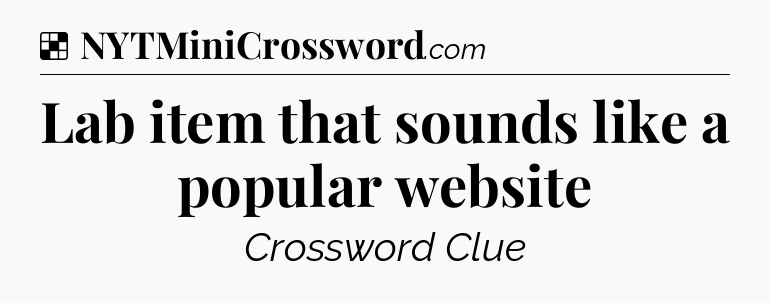 Solution: Lab item that sounds like a popular website - NYT Crossword