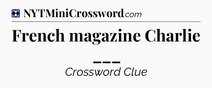 Solution: French magazine Charlie ___ - NYT Mini Crossword