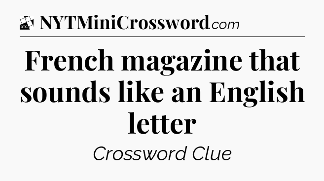 French magazine that sounds like an English letter - Daily Themed Classic Crossword