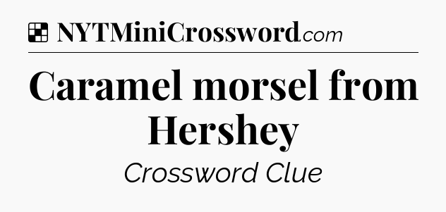 Solution: Caramel morsel from Hershey - NYT Crossword