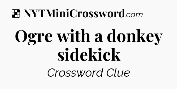 Solution: Ogre with a donkey sidekick - NYT Crossword