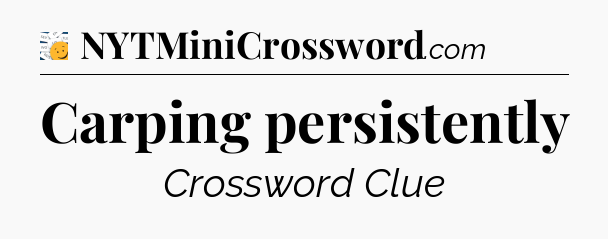 Carping persistently - 7 Little Words