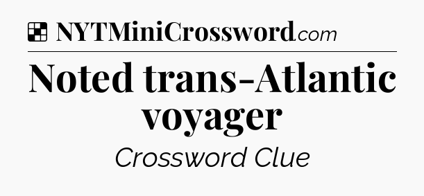 Solution: Noted trans-Atlantic voyager - NYT Crossword