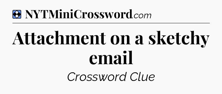 Solution: Attachment on a sketchy email - NYT Mini Crossword