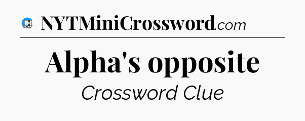 Alpha's opposite Crossword Clue